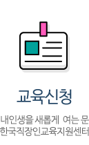 교육신청 - 내인생을 새롭게 여는 문 한국직장인교육지원센터